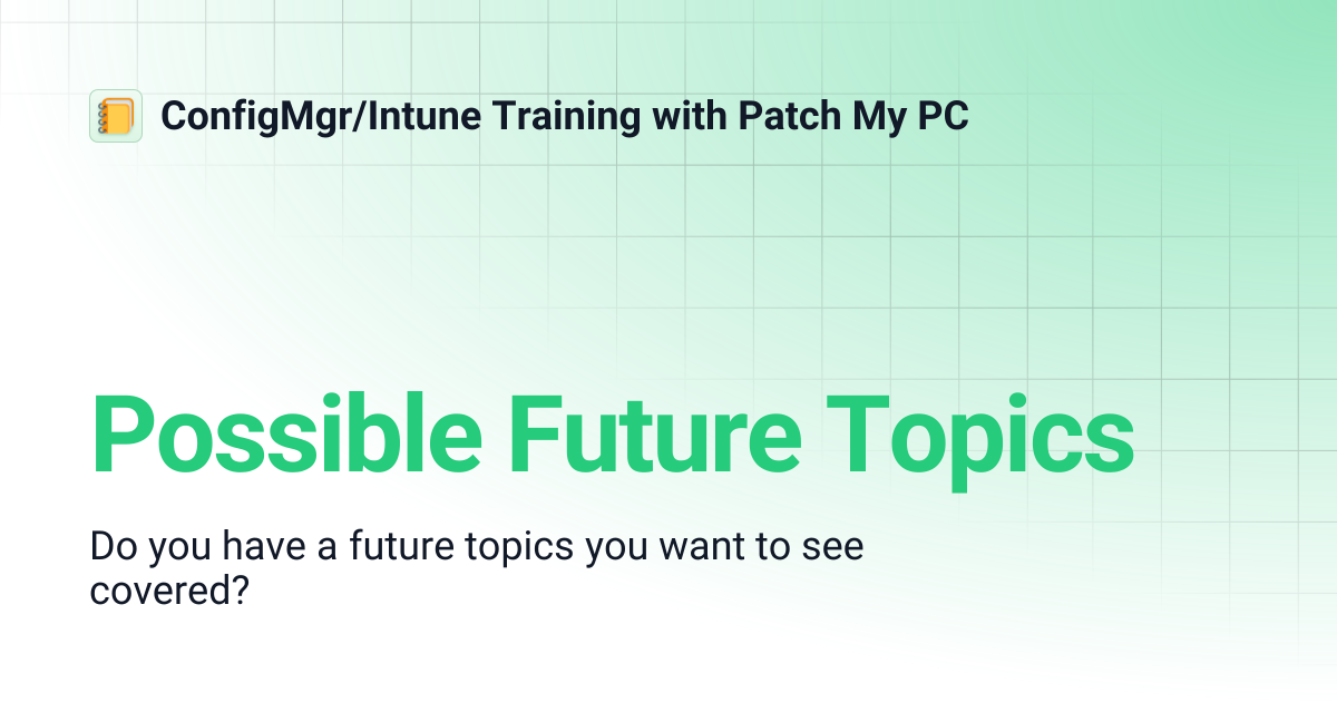 Possible Future Topics | ConfigMgr/Intune Training with Patch My PC